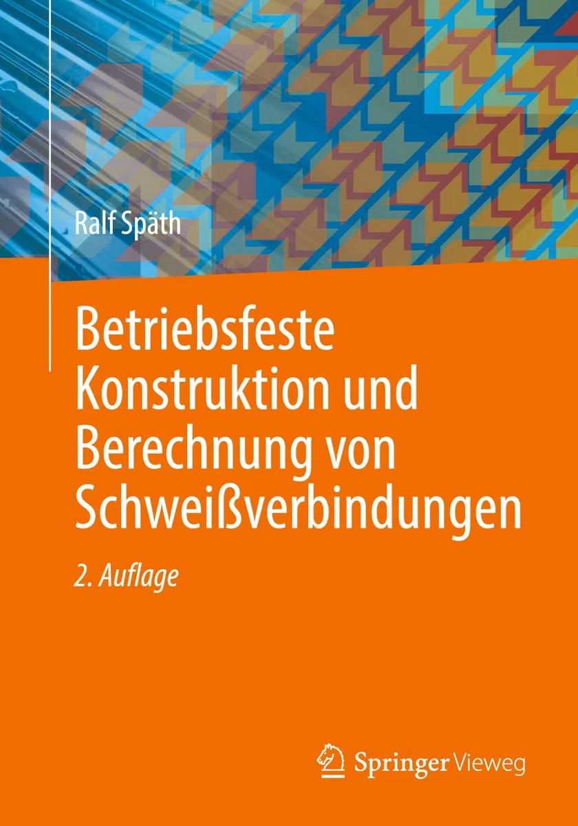 Betriebsfeste Konstruktion und Berechnung von Schweißverbindungen: Ein Leitfaden für Praxis und Studium