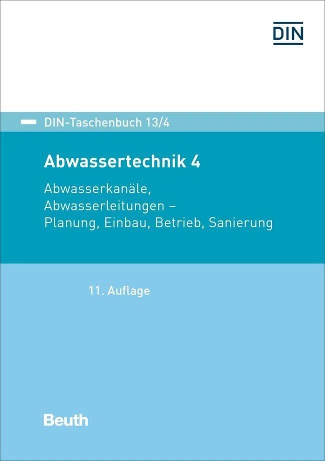 DIN-Taschenbuch 13/4: Abwassertechnik 4 Abwasserkanäle, Abwasserleitungen; Planung, Verlegung, Betrieb, Sanierung